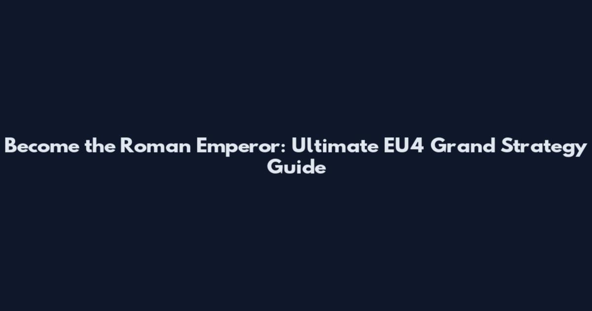 Become the Roman Emperor: Ultimate EU4 Grand Strategy Guide