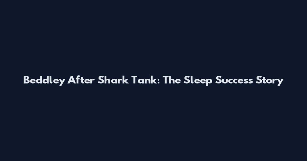 Beddley After Shark Tank: The Sleep Success Story