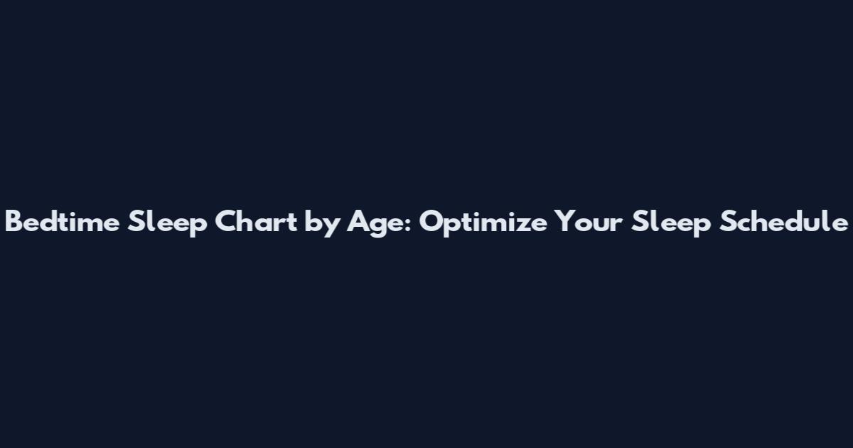 Bedtime Sleep Chart by Age: Optimize Your Sleep Schedule