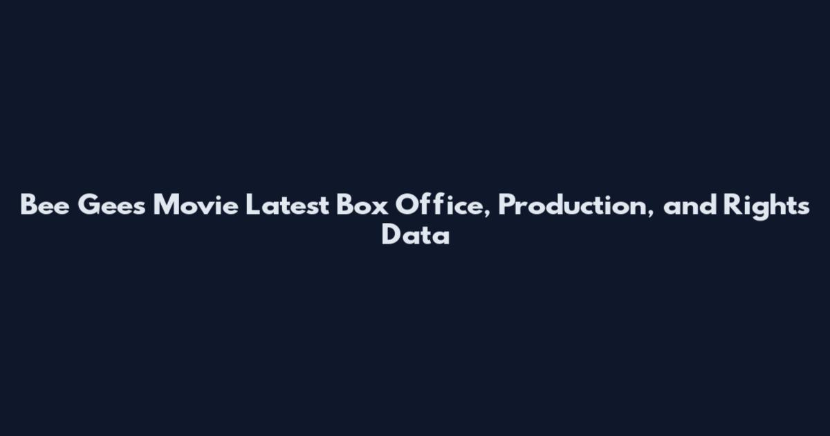 Bee Gees Movie Latest Box Office, Production, and Rights Data