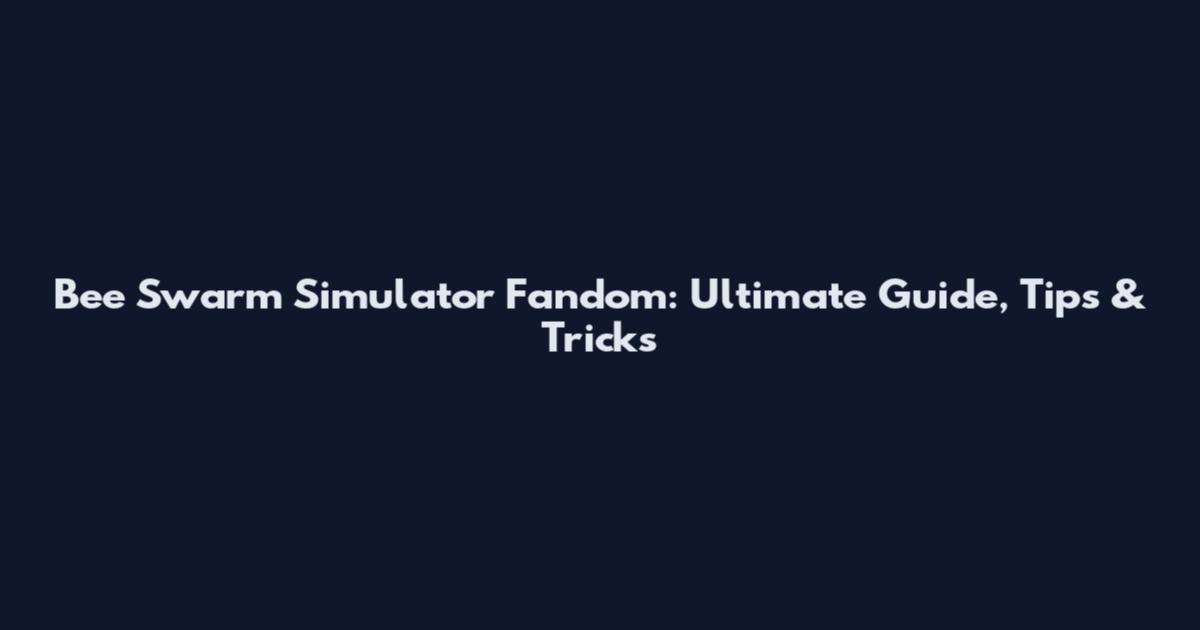 Bee Swarm Simulator Fandom: Ultimate Guide, Tips & Tricks