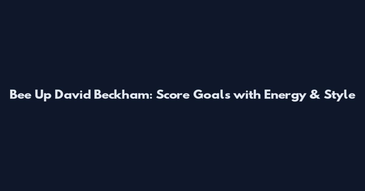 Bee Up David Beckham: Score Goals with Energy & Style