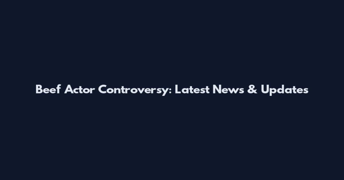 Beef Actor Controversy: Latest News & Updates