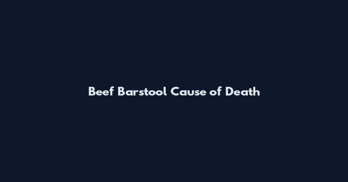 Beef Barstool Cause of Death