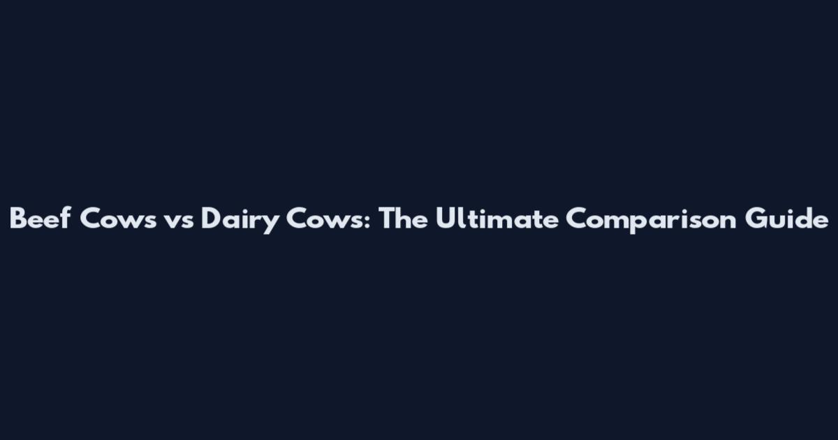 Beef Cows vs Dairy Cows: The Ultimate Comparison Guide