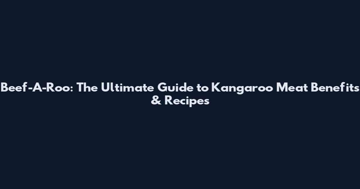 Beef-A-Roo: The Ultimate Guide to Kangaroo Meat Benefits & Recipes