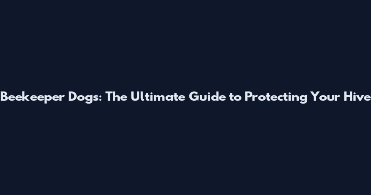 Beekeeper Dogs: The Ultimate Guide to Protecting Your Hive