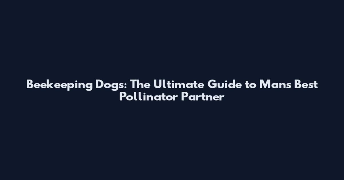 Beekeeping Dogs: The Ultimate Guide to Man's Best Pollinator Partner