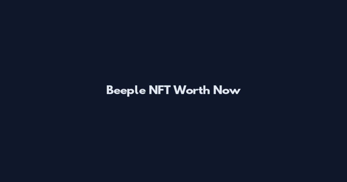 Beeple NFT Worth Now