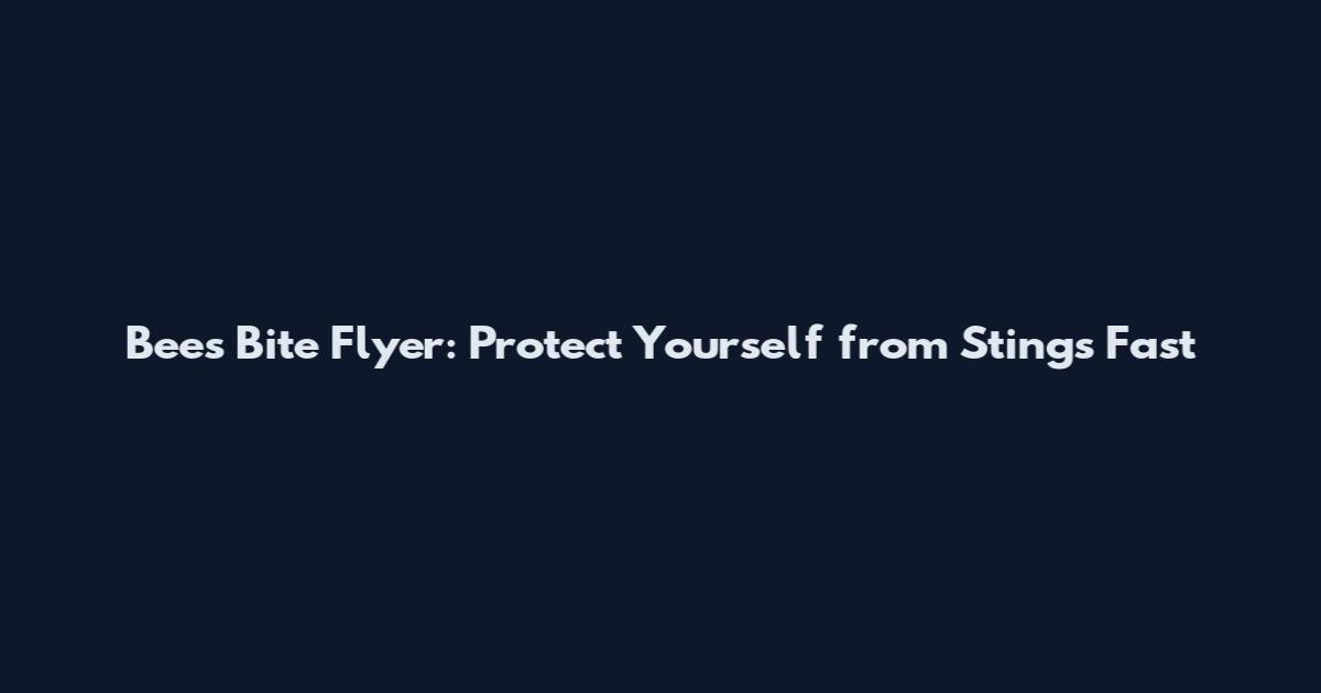 Bees Bite Flyer: Protect Yourself from Stings Fast