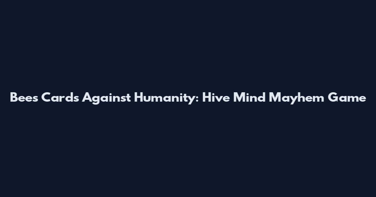 Bees Cards Against Humanity: Hive Mind Mayhem Game