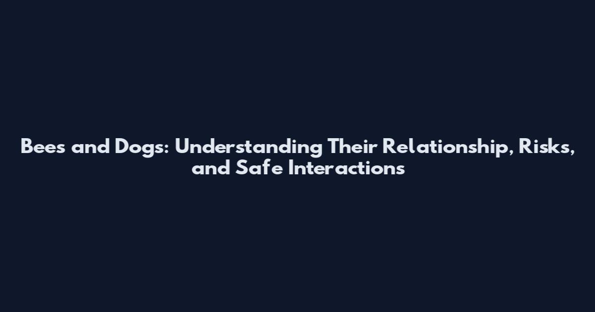 Bees and Dogs: Understanding Their Relationship, Risks, and Safe Interactions