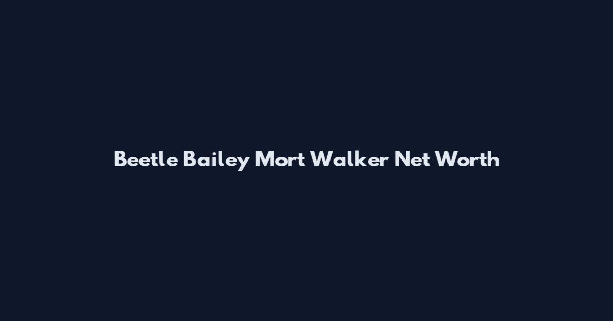 Beetle Bailey Mort Walker Net Worth