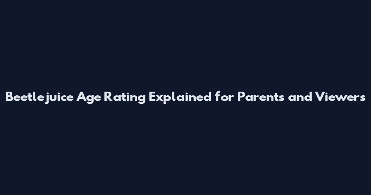 Beetlejuice Age Rating Explained for Parents and Viewers