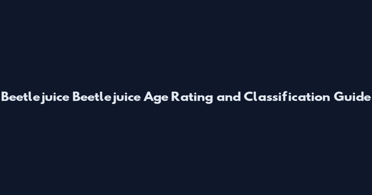 Beetlejuice Beetlejuice Age Rating and Classification Guide