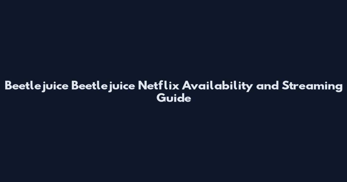 Beetlejuice Beetlejuice Netflix Availability and Streaming Guide
