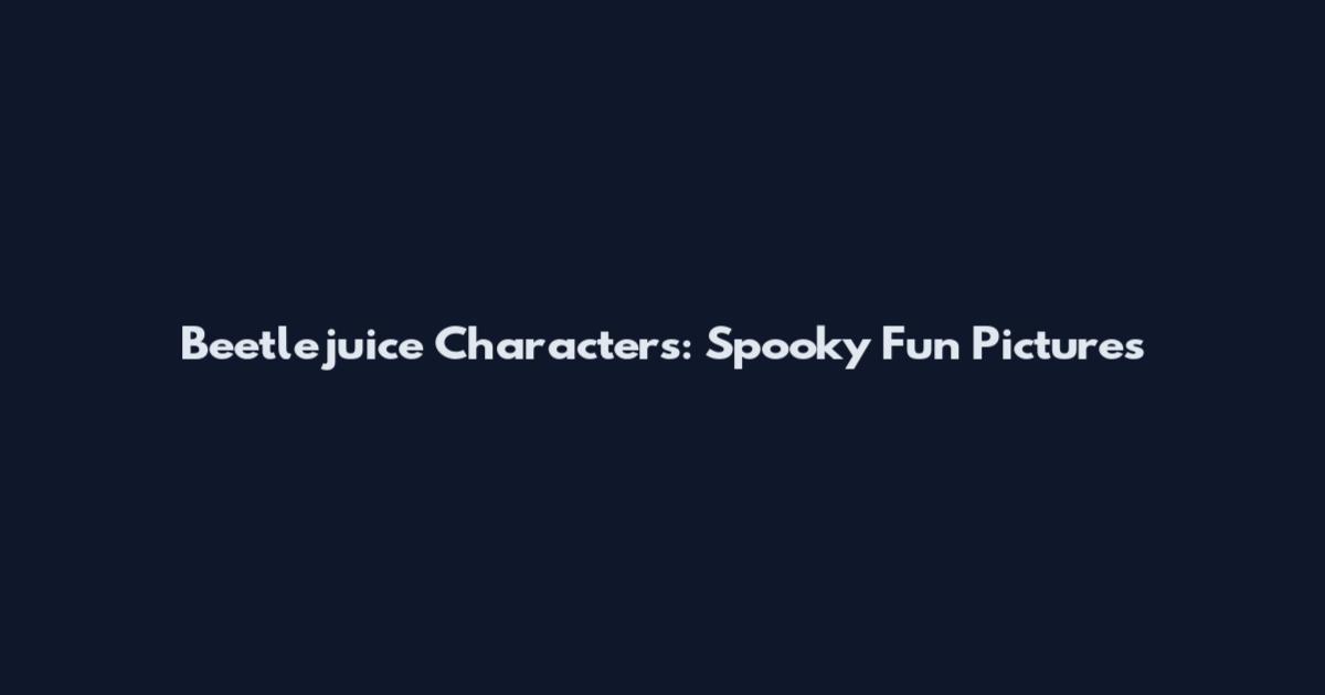 Beetlejuice Characters: Spooky Fun Pictures