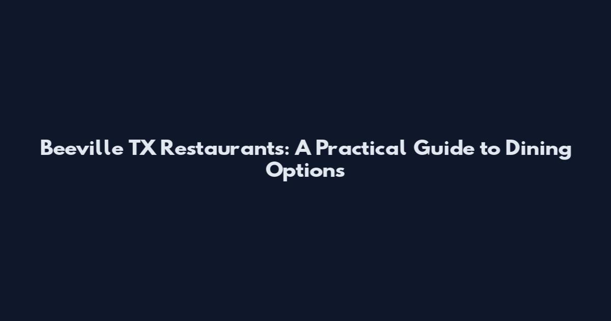 Beeville TX Restaurants: A Practical Guide to Dining Options