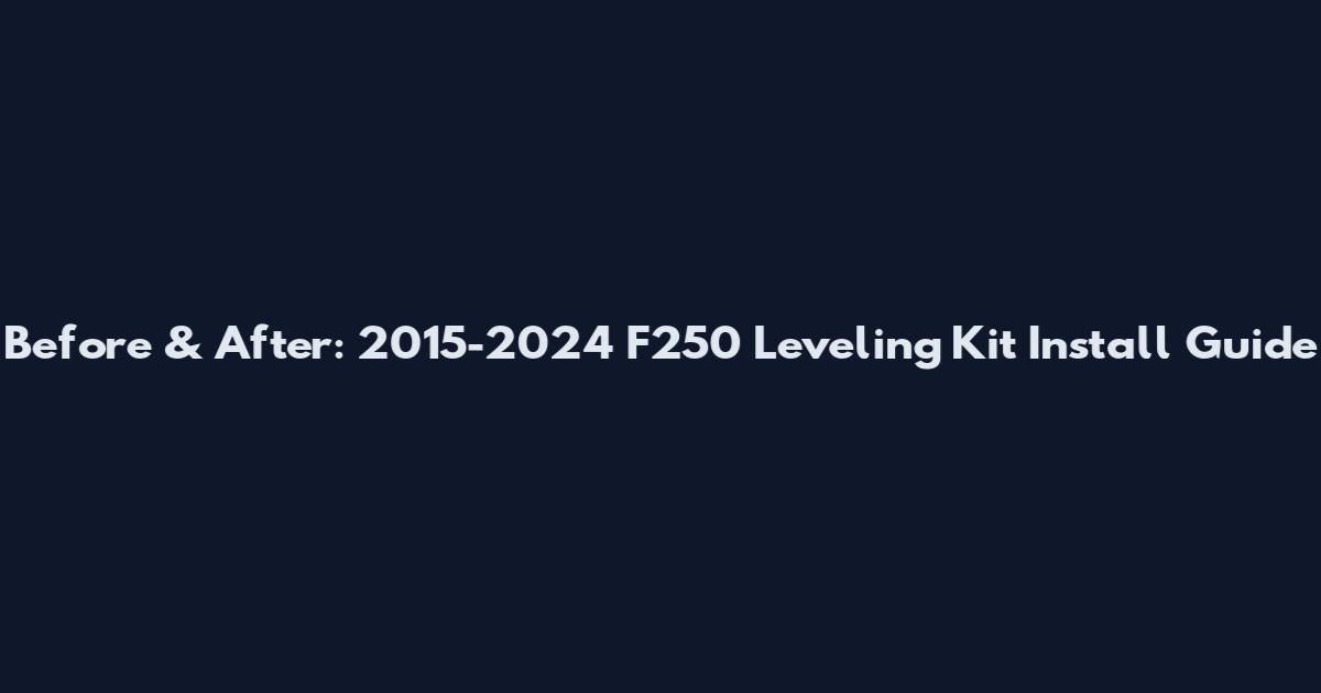 Before & After: 2015-2024 F250 Leveling Kit Install Guide