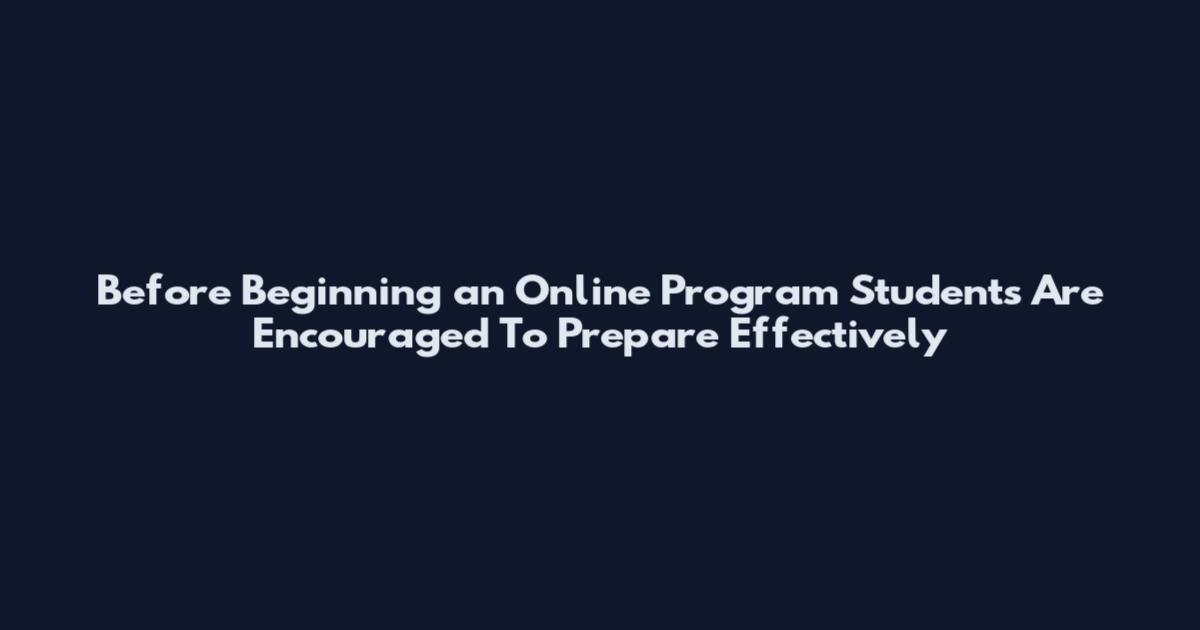 Before Beginning an Online Program Students Are Encouraged To Prepare Effectively