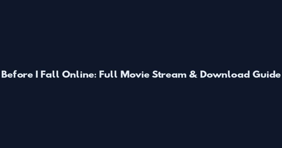 Before I Fall Online: Full Movie Stream & Download Guide