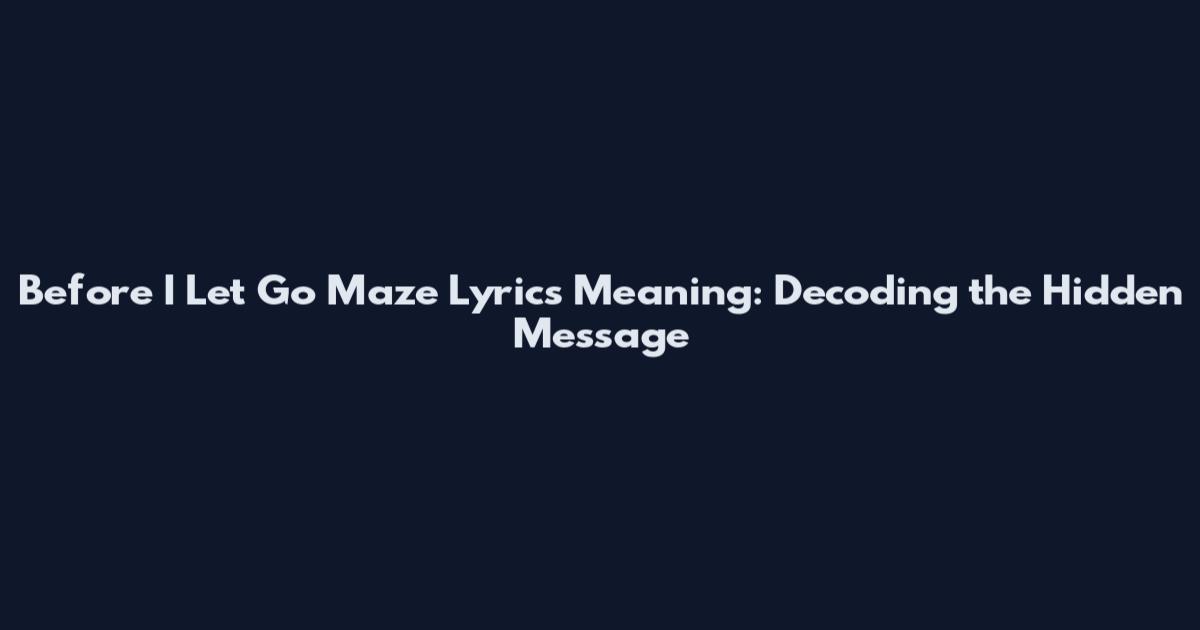 Before I Let Go Maze Lyrics Meaning: Decoding the Hidden Message