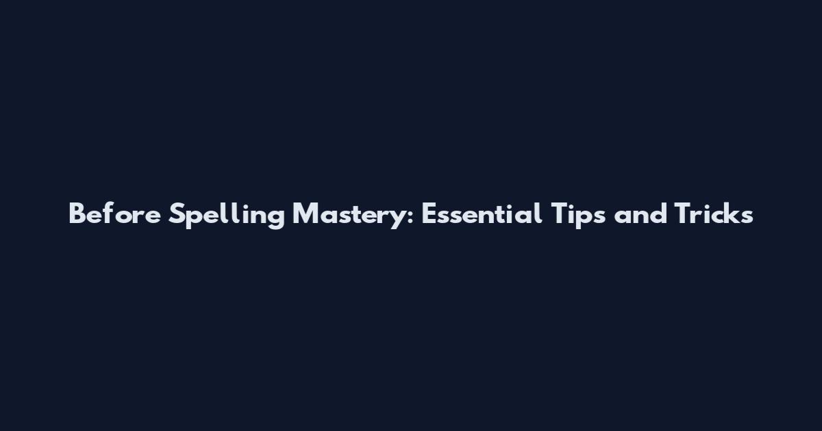 Before Spelling Mastery: Essential Tips and Tricks