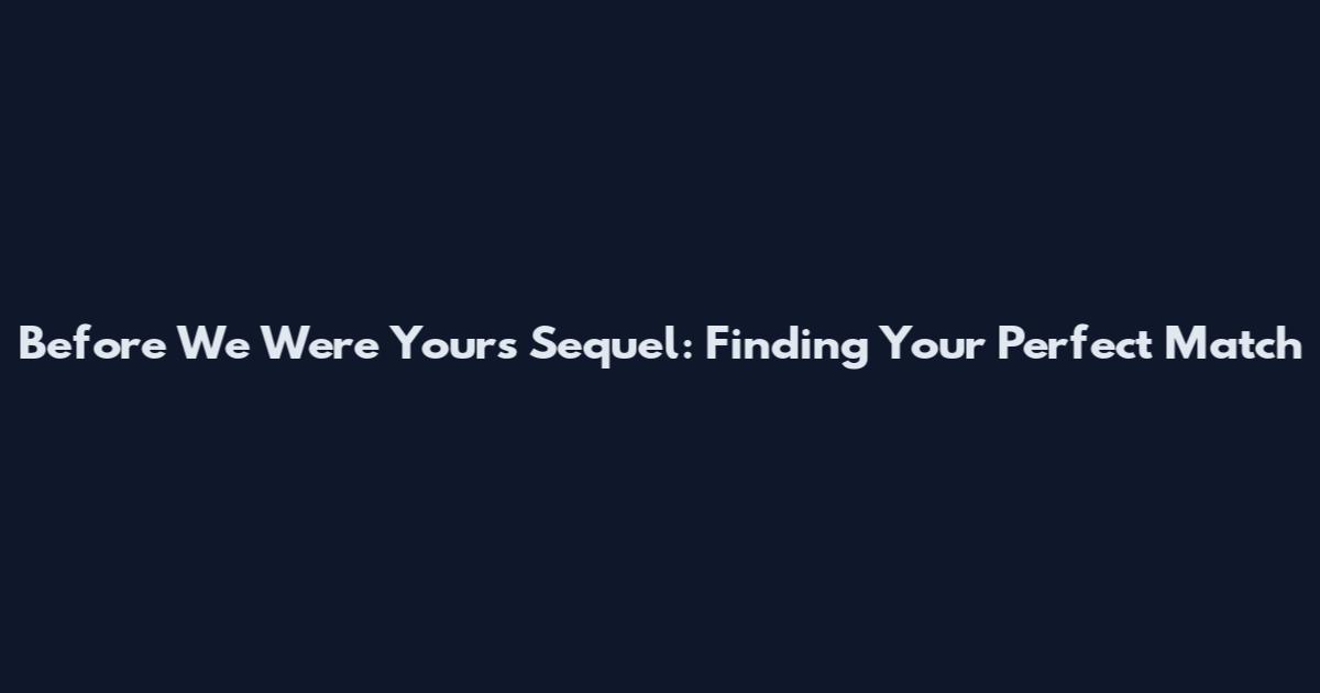 Before We Were Yours Sequel: Finding Your Perfect Match