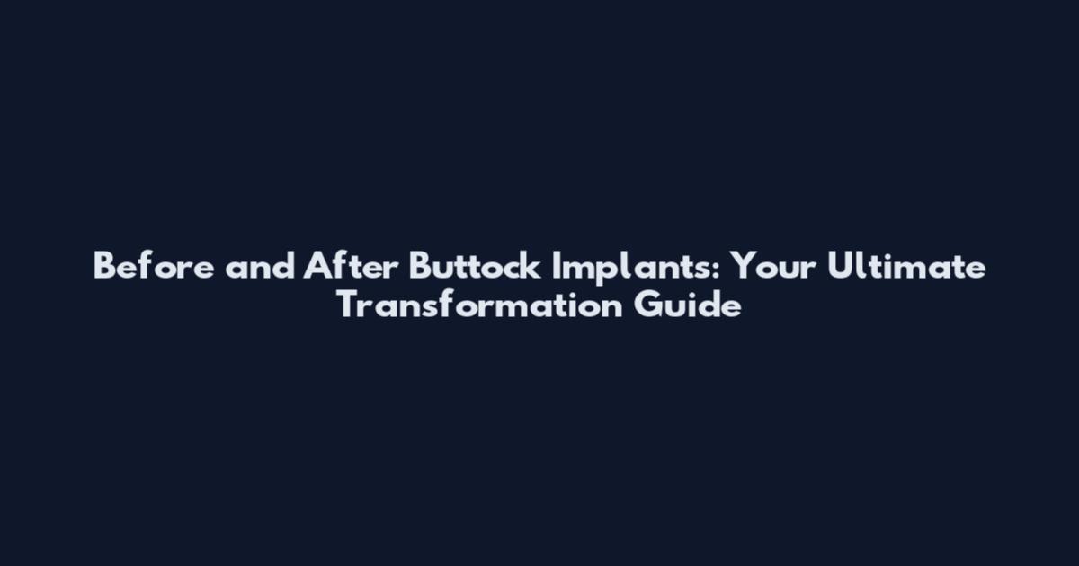 Before and After Buttock Implants: Your Ultimate Transformation Guide
