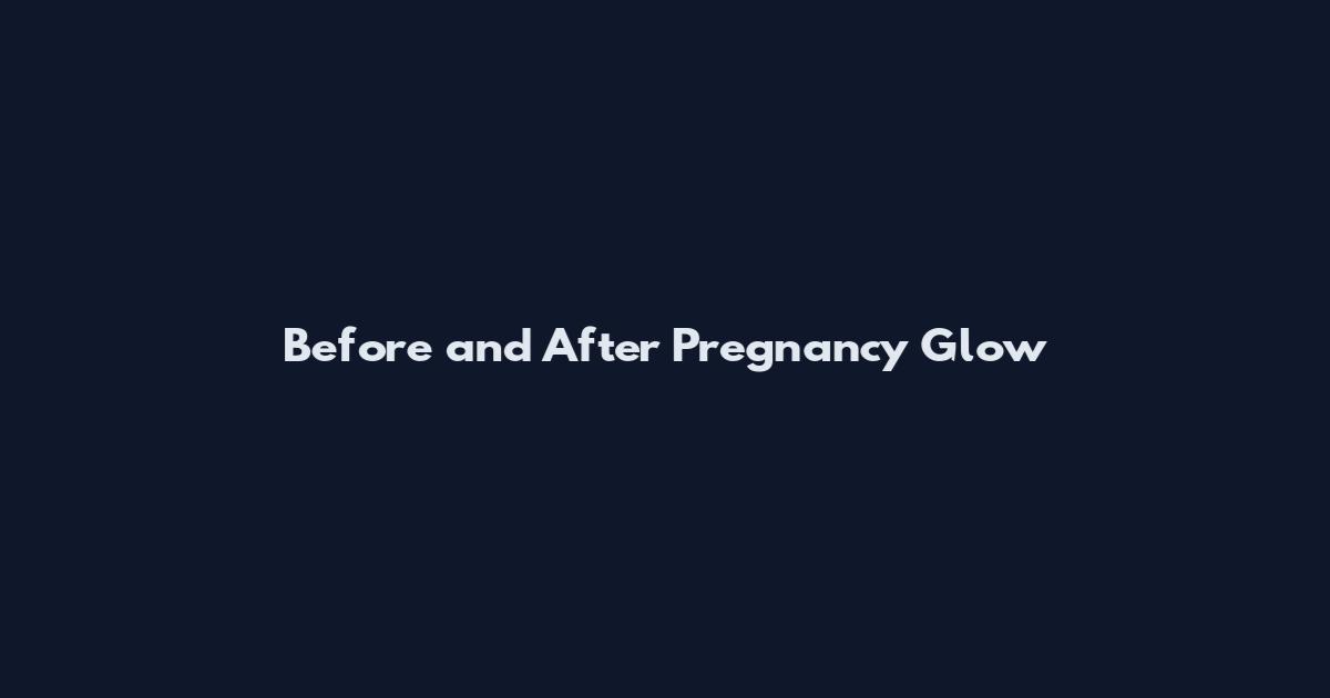 Before and After Pregnancy Glow