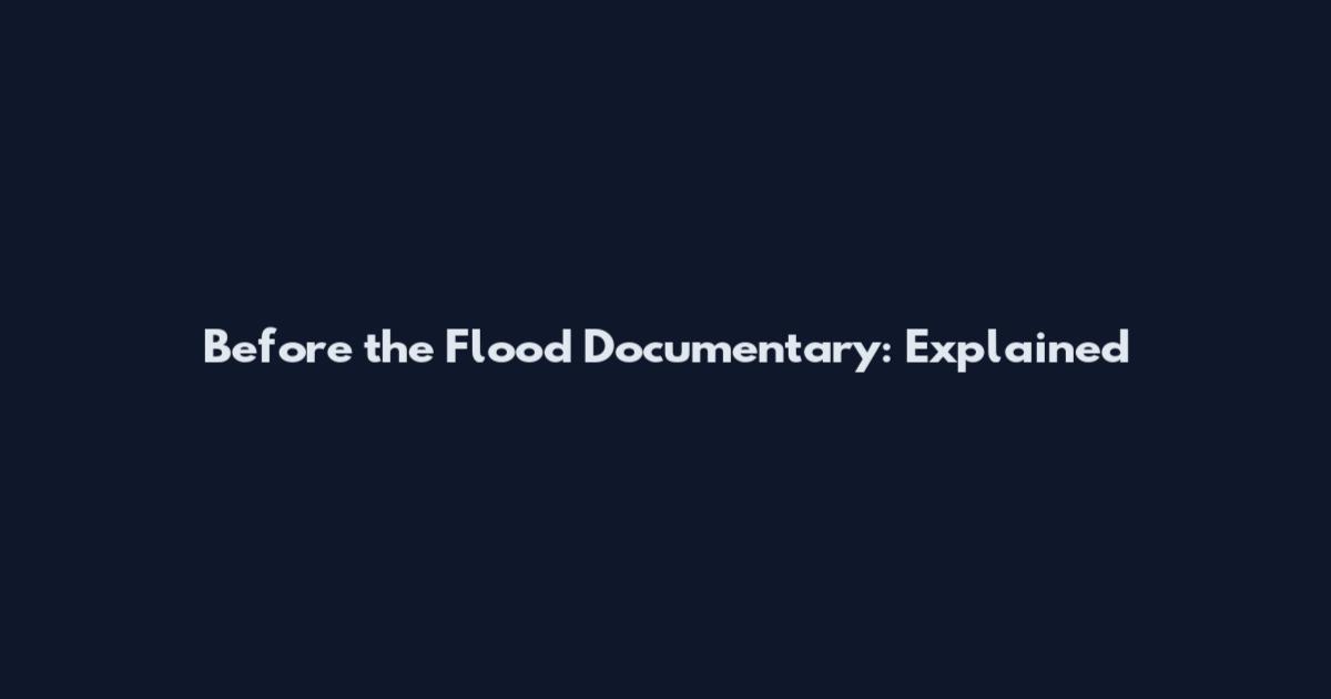 Before the Flood Documentary: Explained
