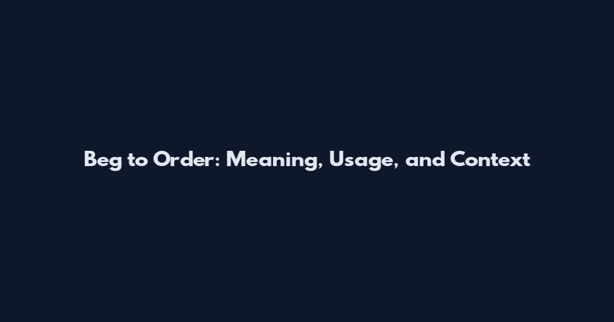 Beg to Order: Meaning, Usage, and Context