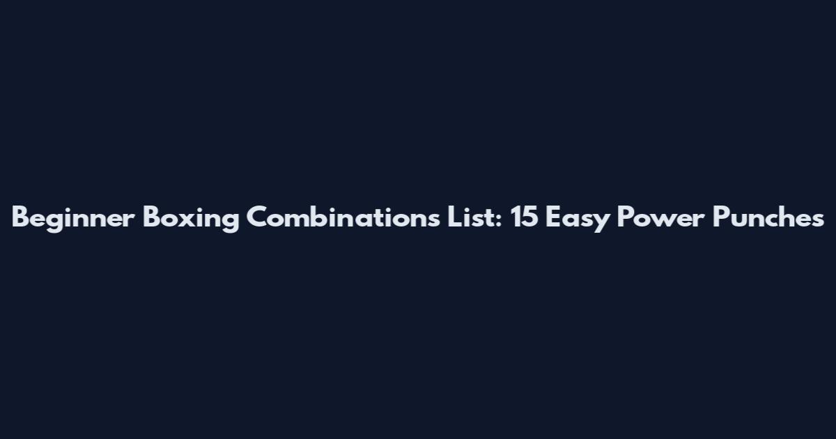 Beginner Boxing Combinations List: 15 Easy Power Punches