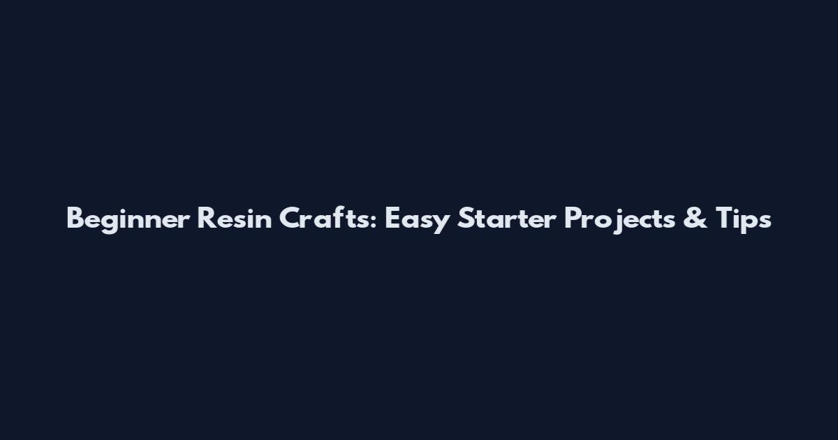 Beginner Resin Crafts: Easy Starter Projects & Tips