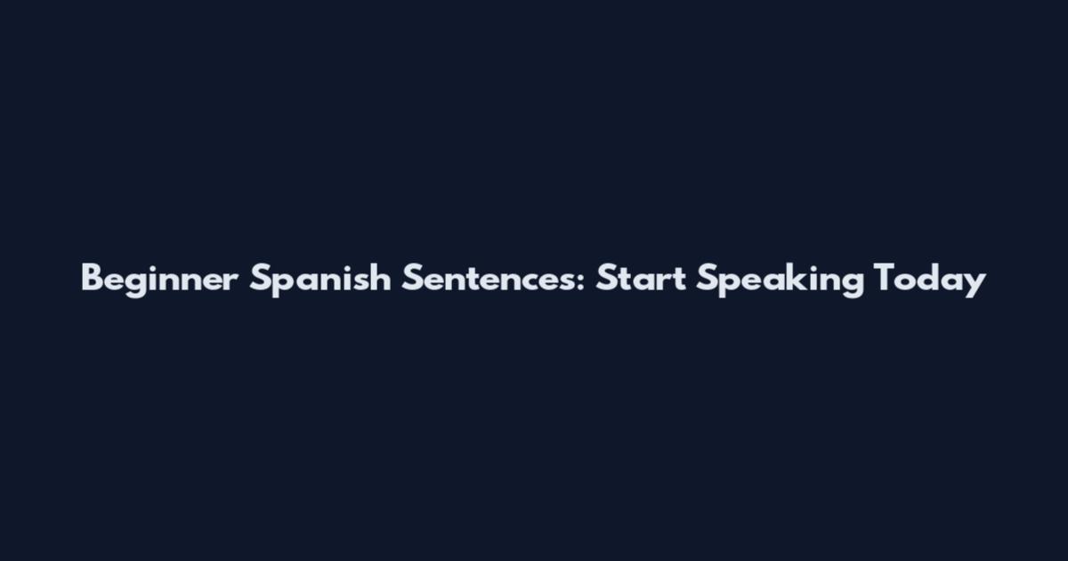 Beginner Spanish Sentences: Start Speaking Today