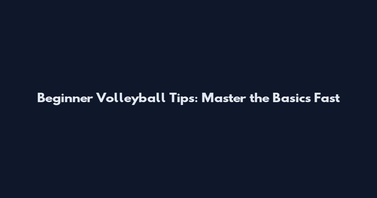 Beginner Volleyball Tips: Master the Basics Fast