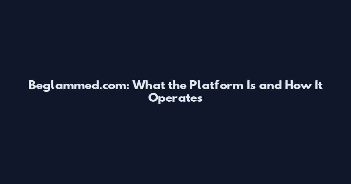 Beglammed.com: What the Platform Is and How It Operates
