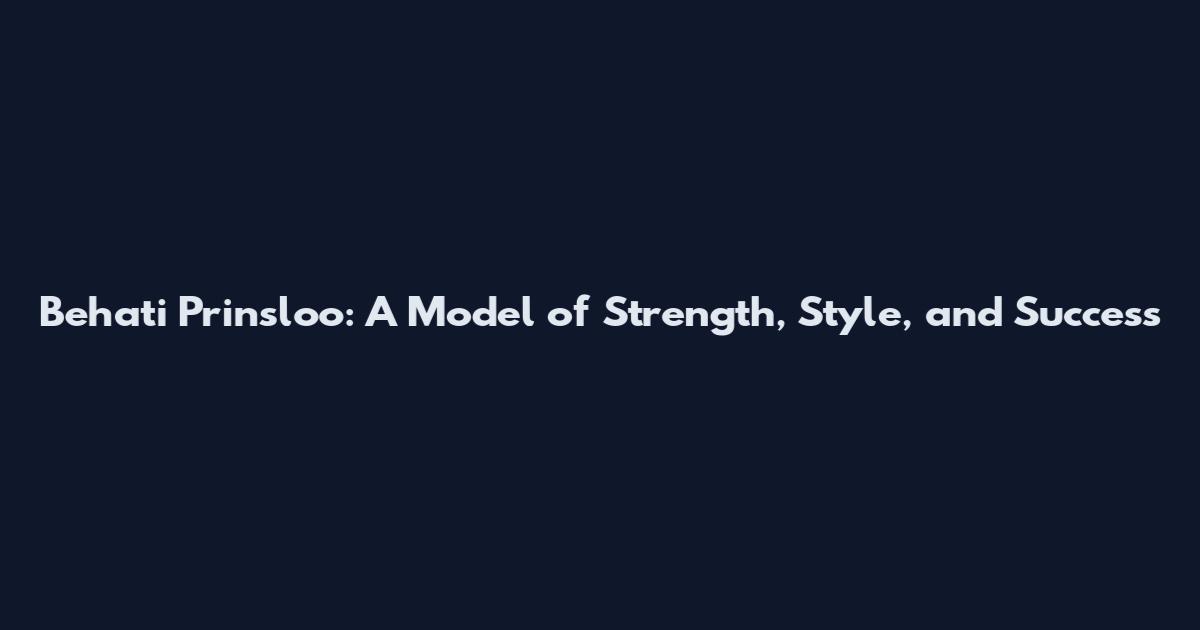 Behati Prinsloo: A Model of Strength, Style, and Success