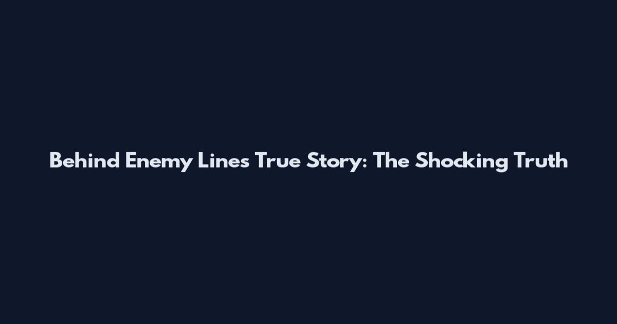 Behind Enemy Lines True Story: The Shocking Truth