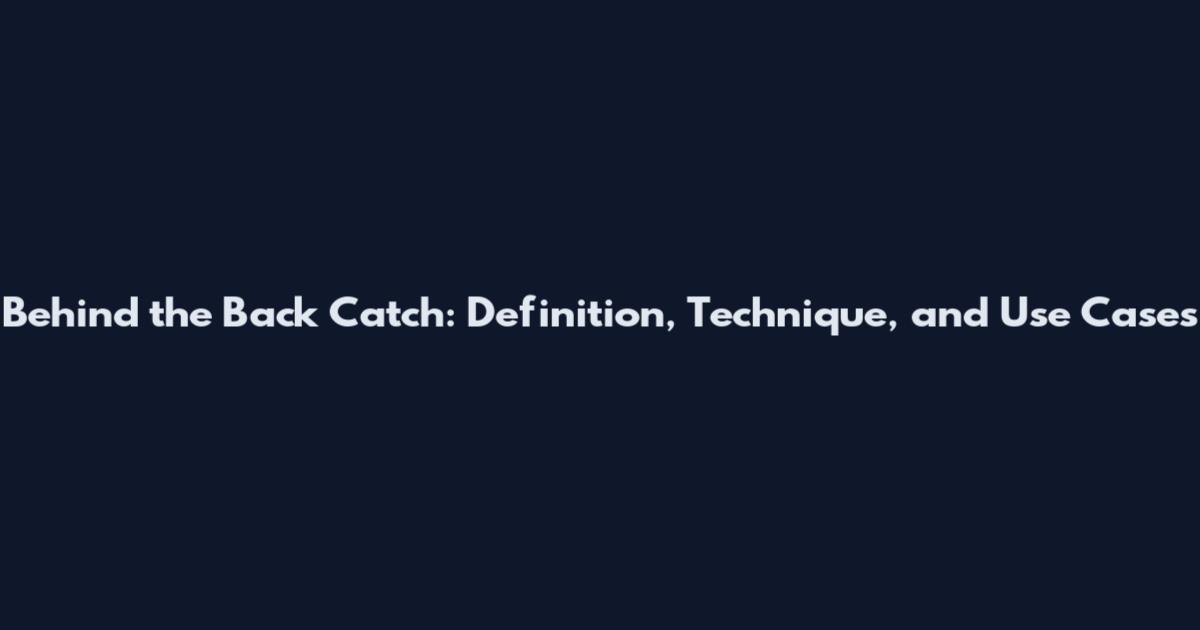 Behind the Back Catch: Definition, Technique, and Use Cases