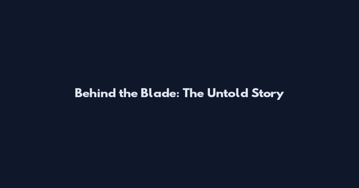 Behind the Blade: The Untold Story