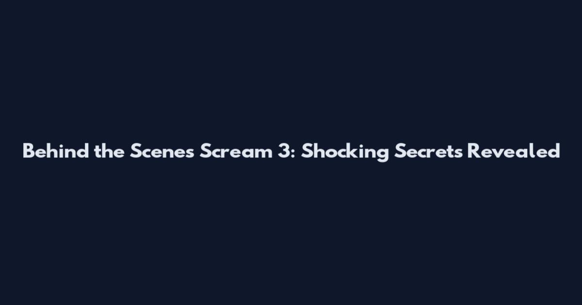 Behind the Scenes Scream 3: Shocking Secrets Revealed