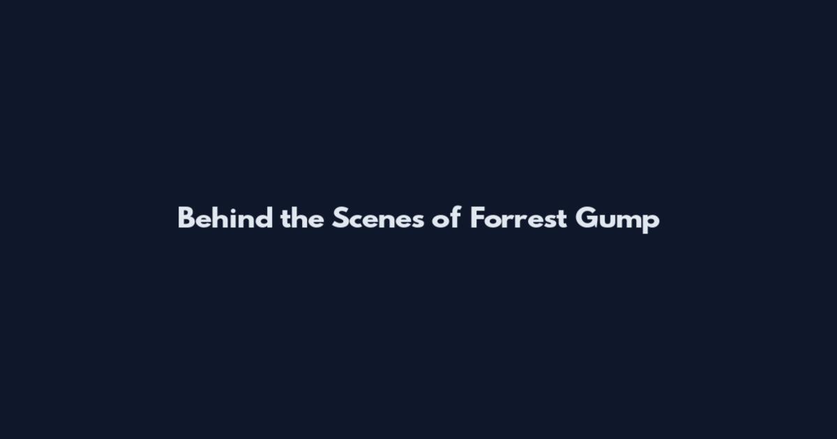 Behind the Scenes of Forrest Gump