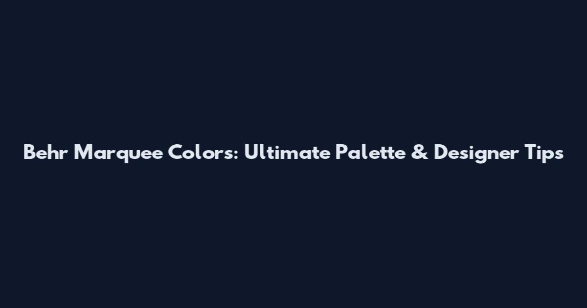 Behr Marquee Colors: Ultimate Palette & Designer Tips