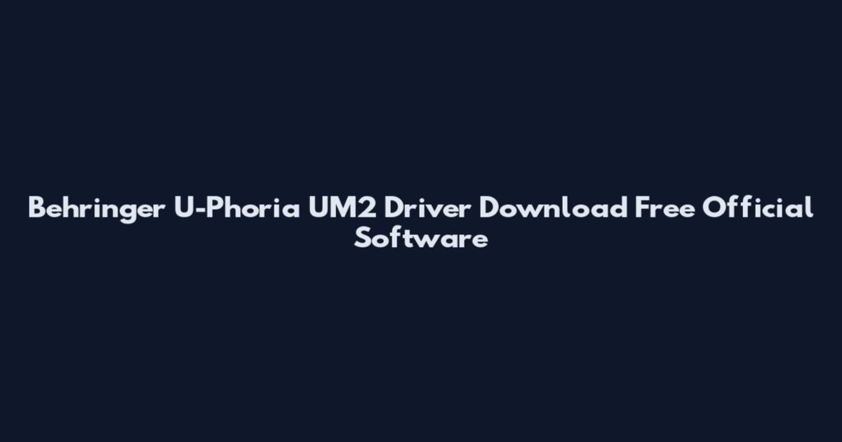 Behringer U-Phoria UM2 Driver Download Free Official Software