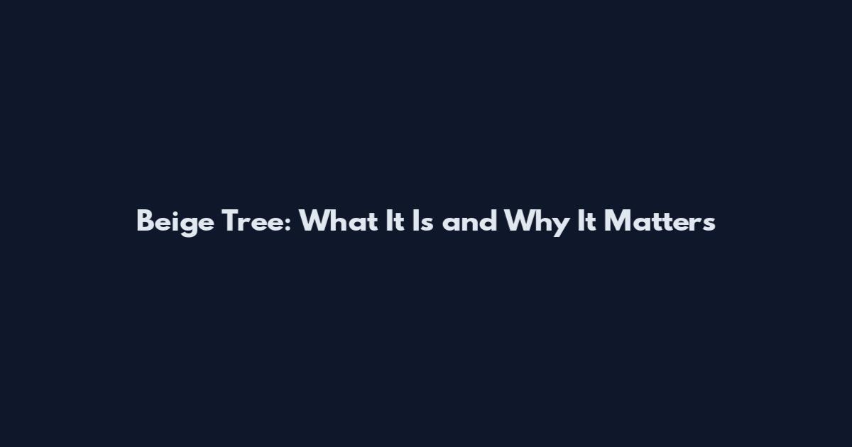 Beige Tree: What It Is and Why It Matters