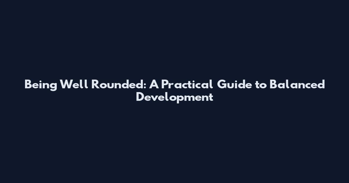 Being Well Rounded: A Practical Guide to Balanced Development