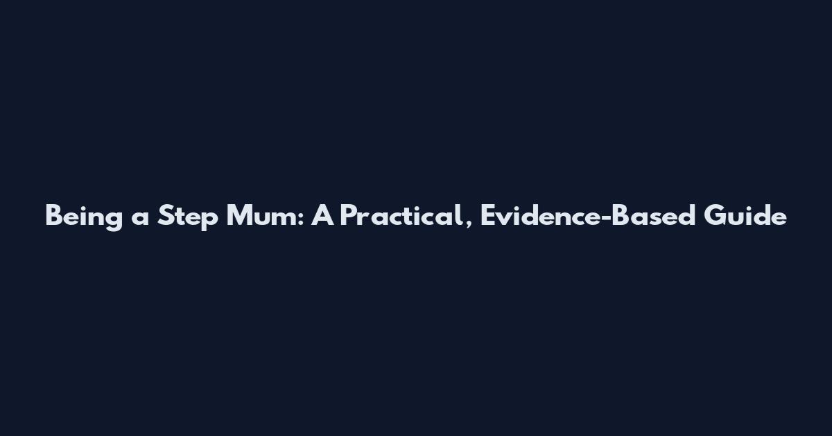 Being a Step Mum: A Practical, Evidence-Based Guide