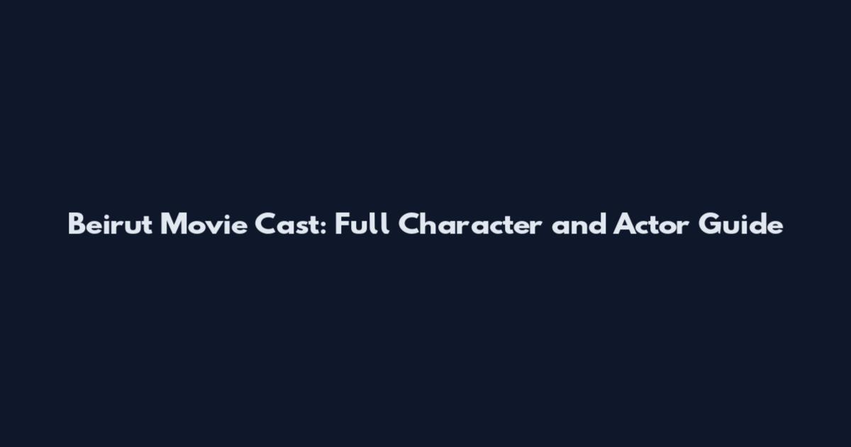 Beirut Movie Cast: Full Character and Actor Guide