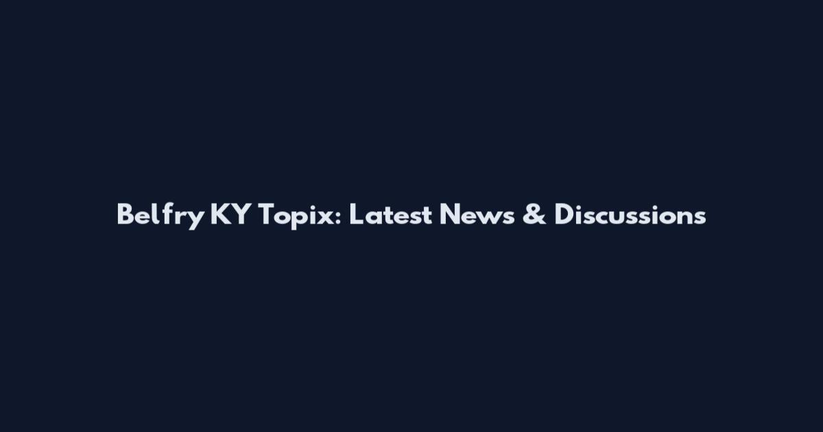 Belfry KY Topix: Latest News & Discussions